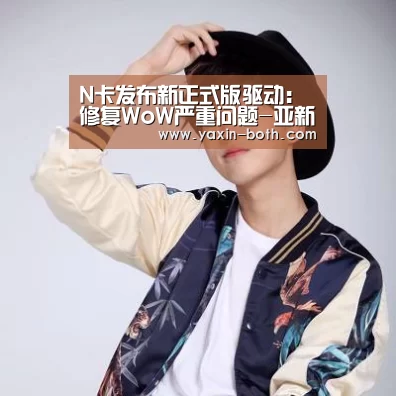 N卡发布新正式版驱动：修复WoW严重问题-亚新官网(图1)